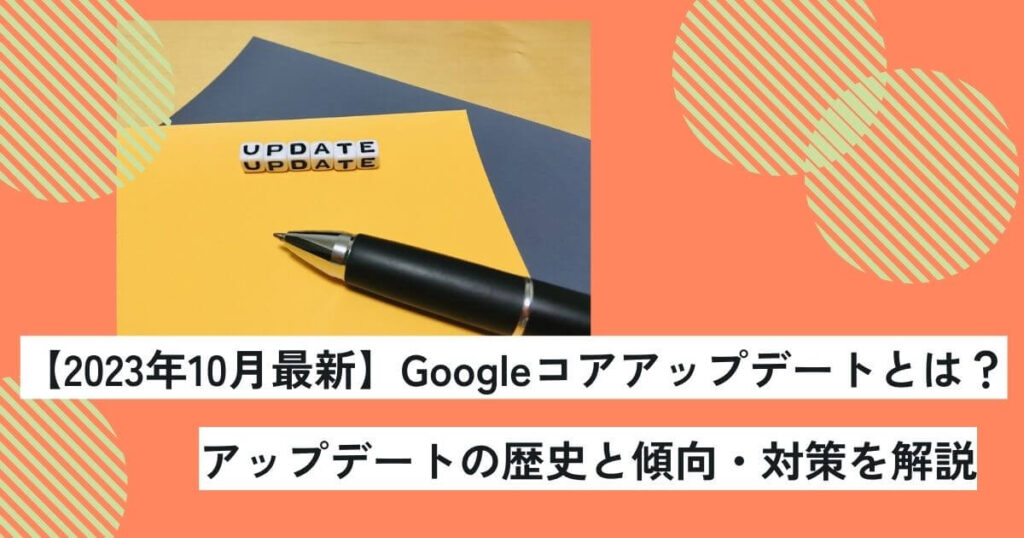 【2023年10月最新】Googleコアアップデートとは？アップデートの歴史と傾向・対策を解説の画像イメージ