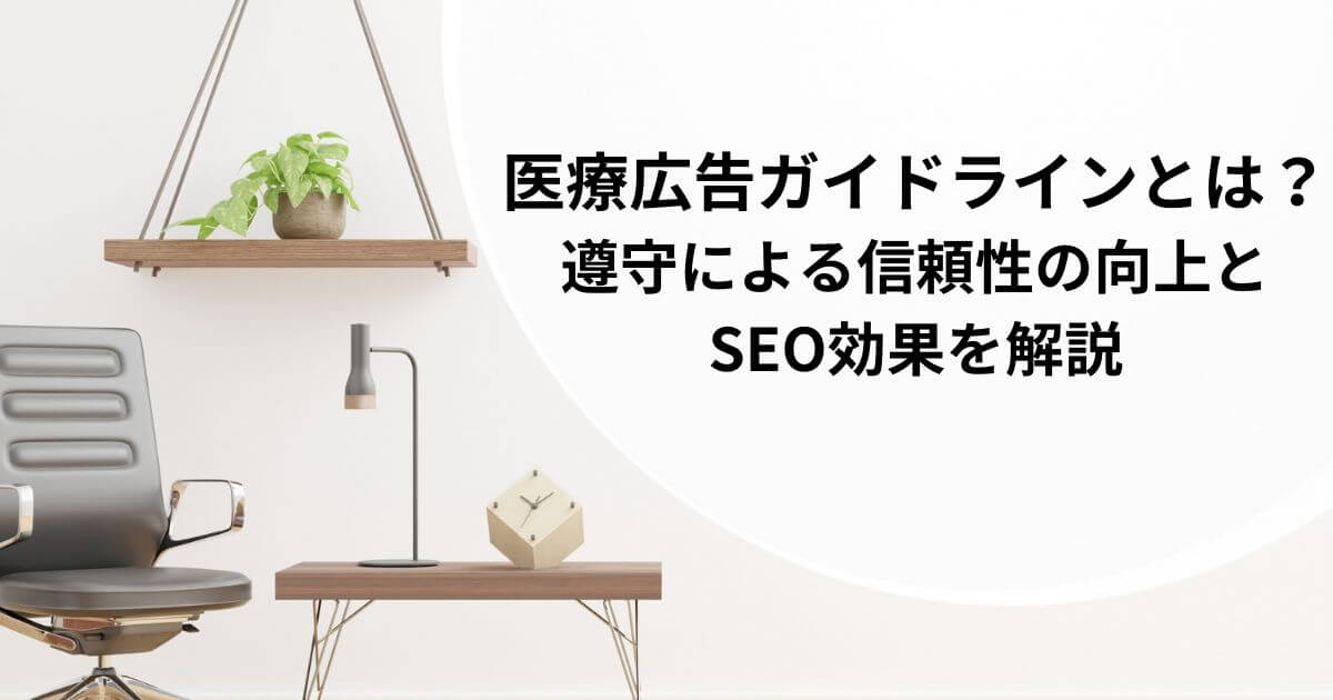 医療広告ガイドラインとは？遵守による信頼性の向上とSEO効果を解説